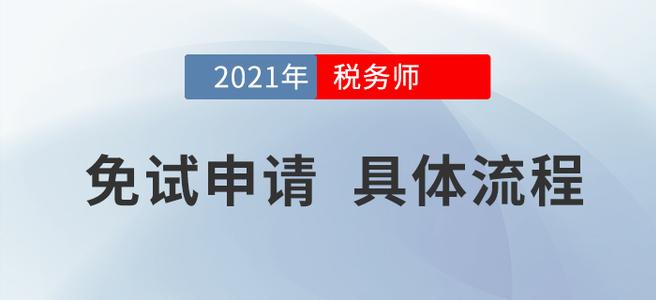 2021年稅務(wù)師考試哪些人可以免試？申請流程是什么？