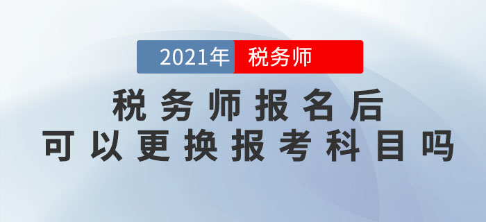 稅務師報名完成后，可以修改信息、調換報考科目嗎？