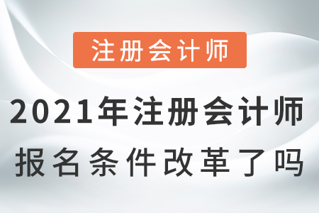2021年注冊(cè)會(huì)計(jì)師報(bào)名條件改革了嗎