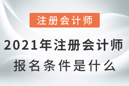 2021年注冊會計師報名條件是什么呢