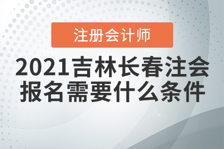 2021長春市德惠市注冊會計師報名需要什么條件
