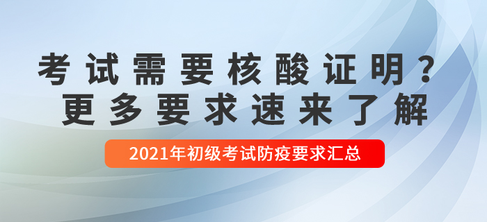 2021年初級(jí)會(huì)計(jì)考試哪些需要核酸檢測(cè)？更多要求速來了解！