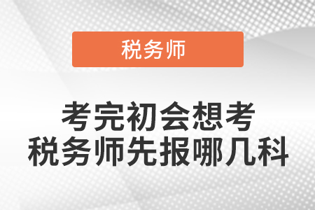 考完初會想考稅務(wù)師先報哪幾科