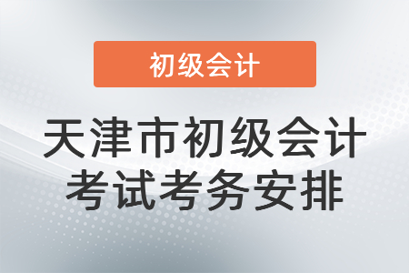 天津市東麗區(qū)初級(jí)會(huì)計(jì)考試考務(wù)安排