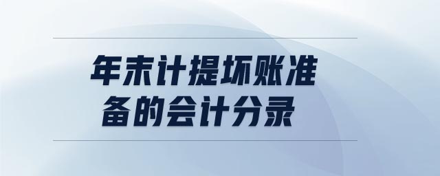 年末計(jì)提壞賬準(zhǔn)備的會計(jì)分錄