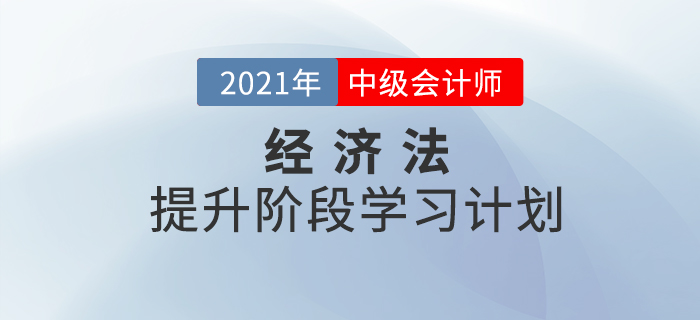 2021年中級(jí)會(huì)計(jì)《經(jīng)濟(jì)法》提升階段學(xué)習(xí)計(jì)劃！收藏學(xué)習(xí)！