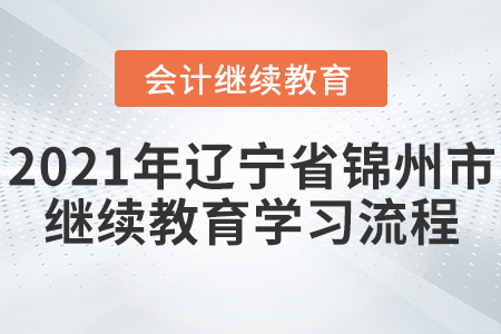 2021年遼寧省錦州市會計(jì)繼續(xù)教育學(xué)習(xí)流程