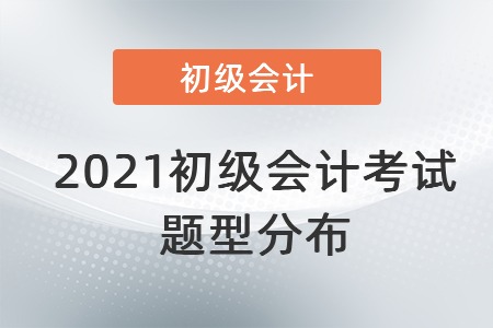 2021初級(jí)會(huì)計(jì)考試題型分布