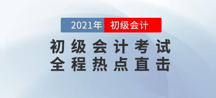 2021年初級會計考試5月15日開考，全程熱點直擊！
