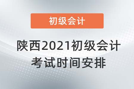 陜西省延安2021初級(jí)會(huì)計(jì)考試時(shí)間安排