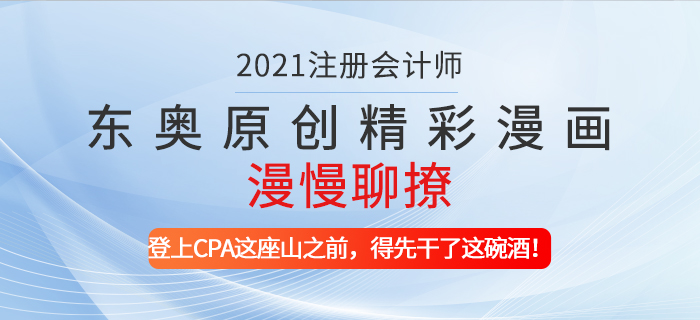 東奧原創(chuàng)精彩漫畫漫慢聊撩——登上CPA這座山之前，得先干了這碗酒！
