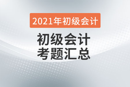 2021初級會計(jì)實(shí)務(wù)考試題答案及考情分析
