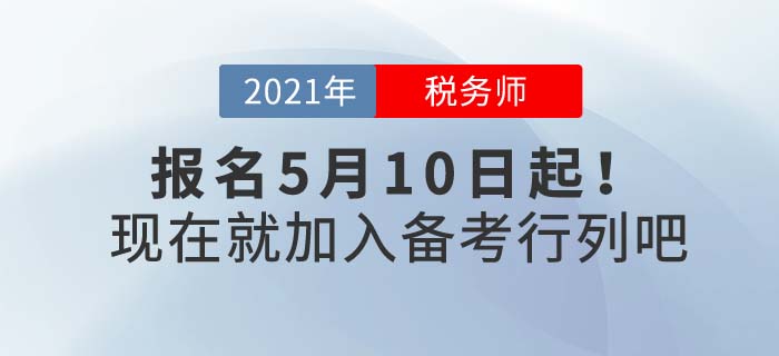 2021年稅務(wù)師報(bào)名時(shí)間5月10日起，現(xiàn)在備考正當(dāng)時(shí)！
