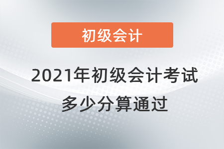 2021年初級(jí)會(huì)計(jì)考試多少分算通過