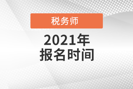 2021全國各地區(qū)稅務師考試報名時間