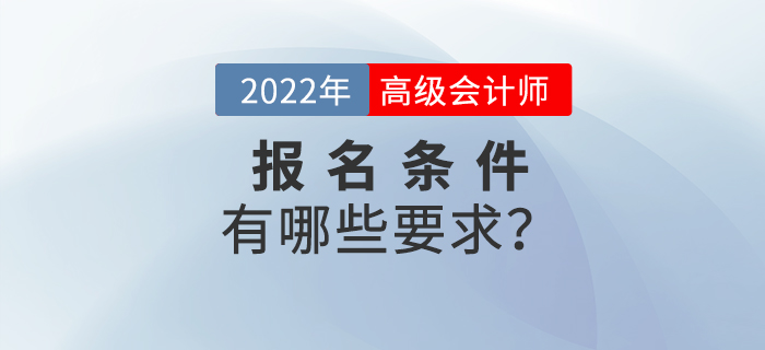 2022年高級(jí)會(huì)計(jì)師考試報(bào)名條件都有哪些？