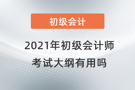 2021年初級(jí)會(huì)計(jì)師考試大綱有用嗎？