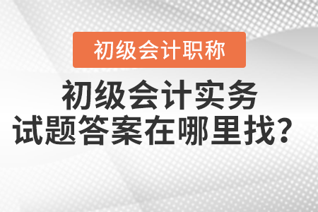 2021年初級(jí)會(huì)計(jì)實(shí)務(wù)試題答案在哪里找？