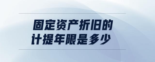 固定資產(chǎn)折舊的計(jì)提年限是多少
