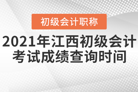 2021年江西省宜春初級(jí)會(huì)計(jì)考試成績(jī)查詢時(shí)間