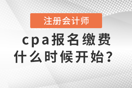cpa報名繳費什么時候開始？