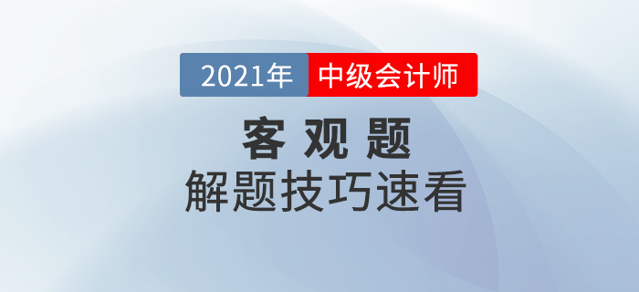 2021年中級會計備考提升階段來襲如何學習？客觀題解題技巧速看！