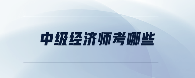 中級經濟師考哪些