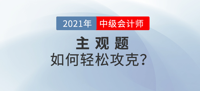 2021年中級(jí)會(huì)計(jì)備考的提升階段主觀題如何攻克？備考錦囊速看！