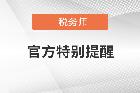 特別關(guān)注！廣大考生防范假借中稅協(xié)“稅務(wù)師 職業(yè)資格報(bào)名網(wǎng)站”獲取信息的提示