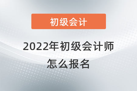 2022年初級會計師怎么報名