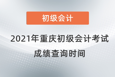 2021年重慶市江北區(qū)初級(jí)會(huì)計(jì)考試成績(jī)查詢時(shí)間