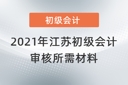 2021年江蘇省宿遷初級會計審核所需材料