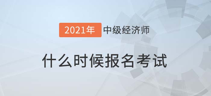 2021中級(jí)經(jīng)濟(jì)師什么時(shí)候報(bào)名考試