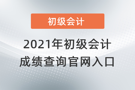 2021年初級(jí)會(huì)計(jì)成績查詢官網(wǎng)入口