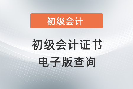 初級(jí)會(huì)計(jì)證書電子版查詢