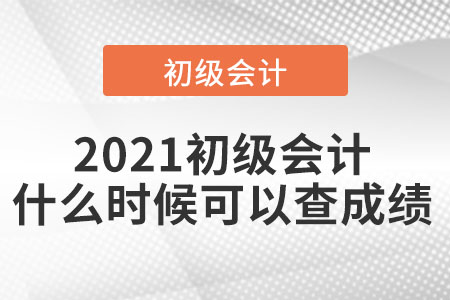 2021初級會計(jì)什么時候可以查成績