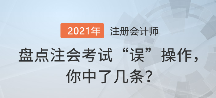 盤點注會考試“誤”操作，你中了幾條？