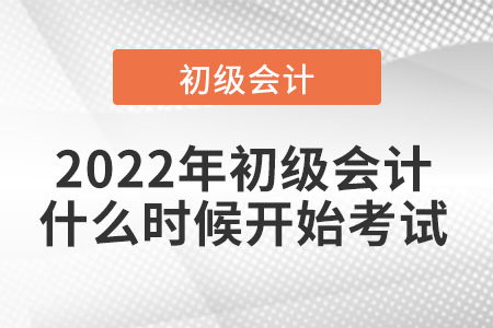 2022年初級(jí)會(huì)計(jì)什么時(shí)候開(kāi)始考試