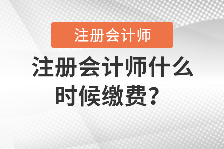 注冊會計(jì)師什么時候繳費(fèi)？