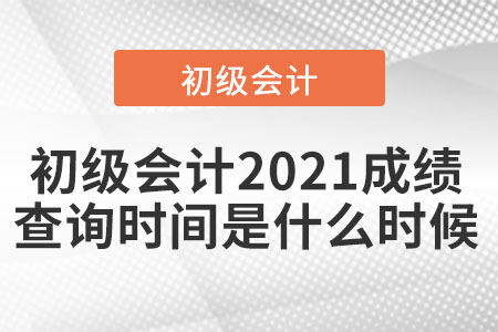 初級(jí)會(huì)計(jì)2021成績查詢時(shí)間是什么時(shí)候