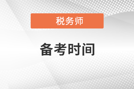 2021稅務(wù)師備考時(shí)間需要多久？