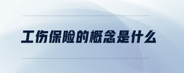工傷保險的概念是什么