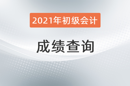 2021年初級(jí)會(huì)計(jì)什么時(shí)候查成績(jī)？想知道的速看！