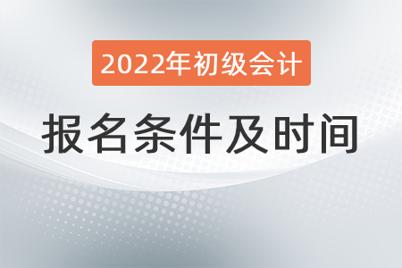 初級會計師報名條件及時間你知道嗎？