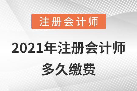 2021年注冊(cè)會(huì)計(jì)師多久繳費(fèi)