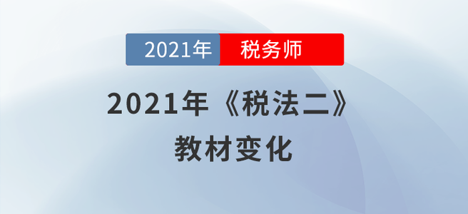 2021年稅務(wù)師《稅法二》教材變化分析，快來學(xué)習(xí)!