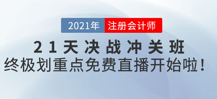 2021年CPA21天決戰(zhàn)沖關(guān)班終極劃重點(diǎn)，免費(fèi)直播開(kāi)始啦！