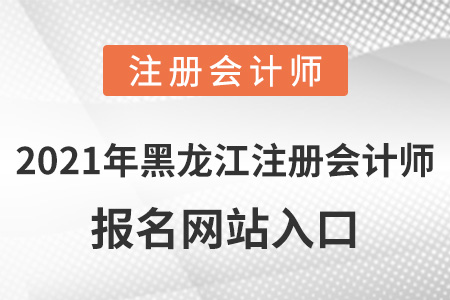 2021年黑龍江省伊春注冊會計(jì)師報(bào)名網(wǎng)站入口