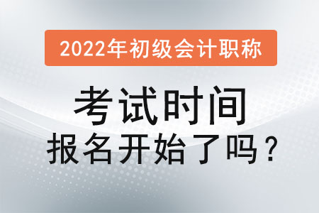 2022年初級會計職稱考試時間報名開始了嗎？