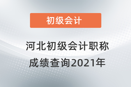 河北初級(jí)會(huì)計(jì)職稱成績(jī)查詢2021年